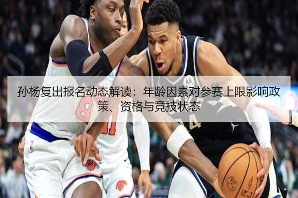 孙杨复出报名动态解读：年龄因素对参赛上限影响政策、资格与竞技状态